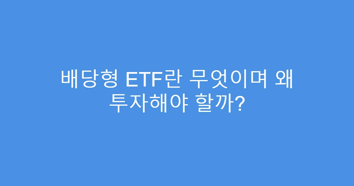 배당형 ETF란 무엇이며 왜 투자해야 할까?