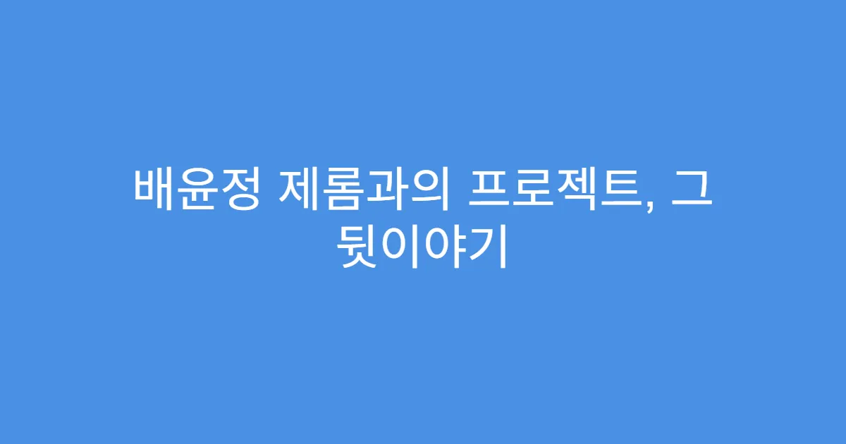 배윤정 제롬과의 프로젝트, 그 뒷이야기