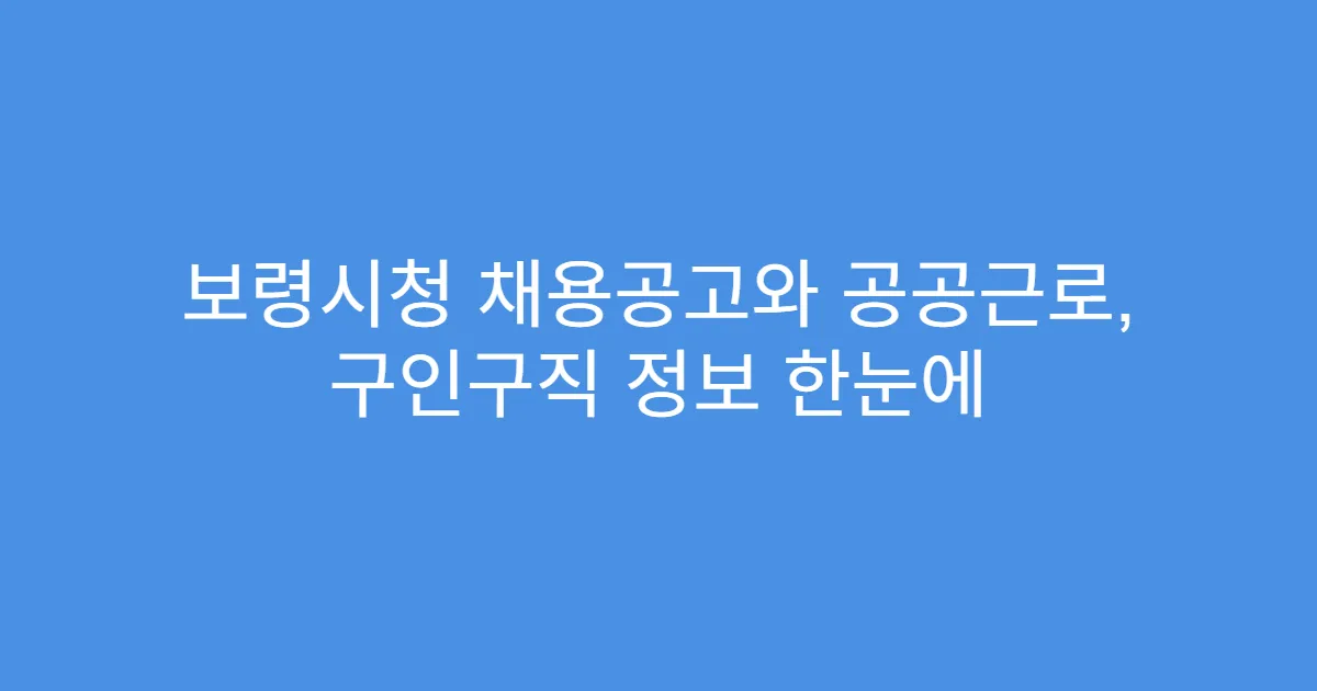 보령시청 채용공고와 공공근로, 구인구직 정보 한눈에