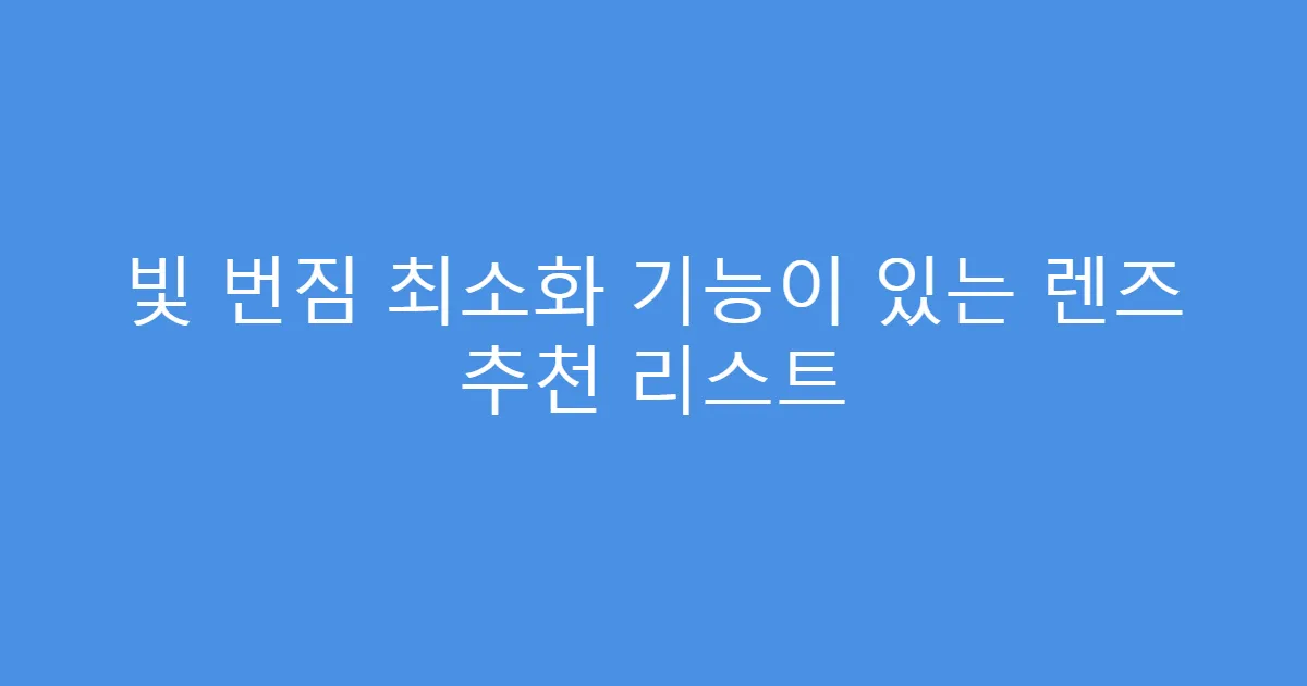 빛 번짐 최소화 기능이 있는 렌즈 추천 리스트