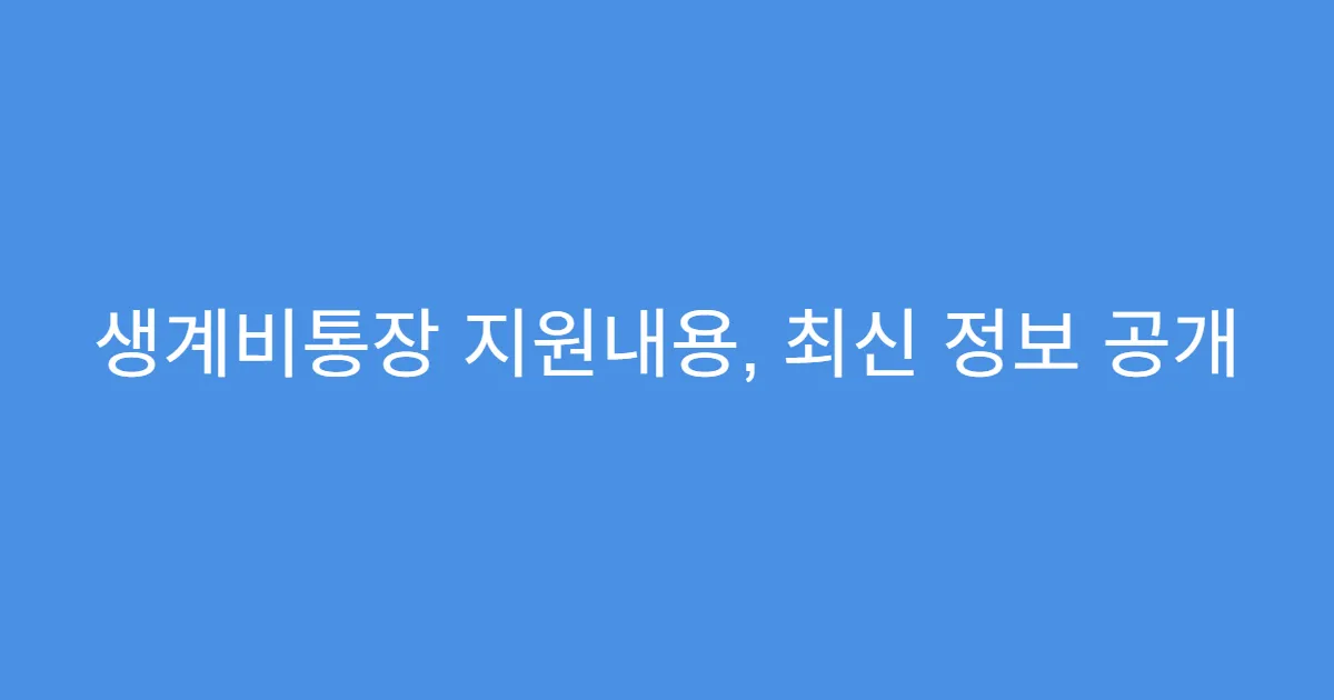 생계비통장 지원내용, 최신 정보 공개