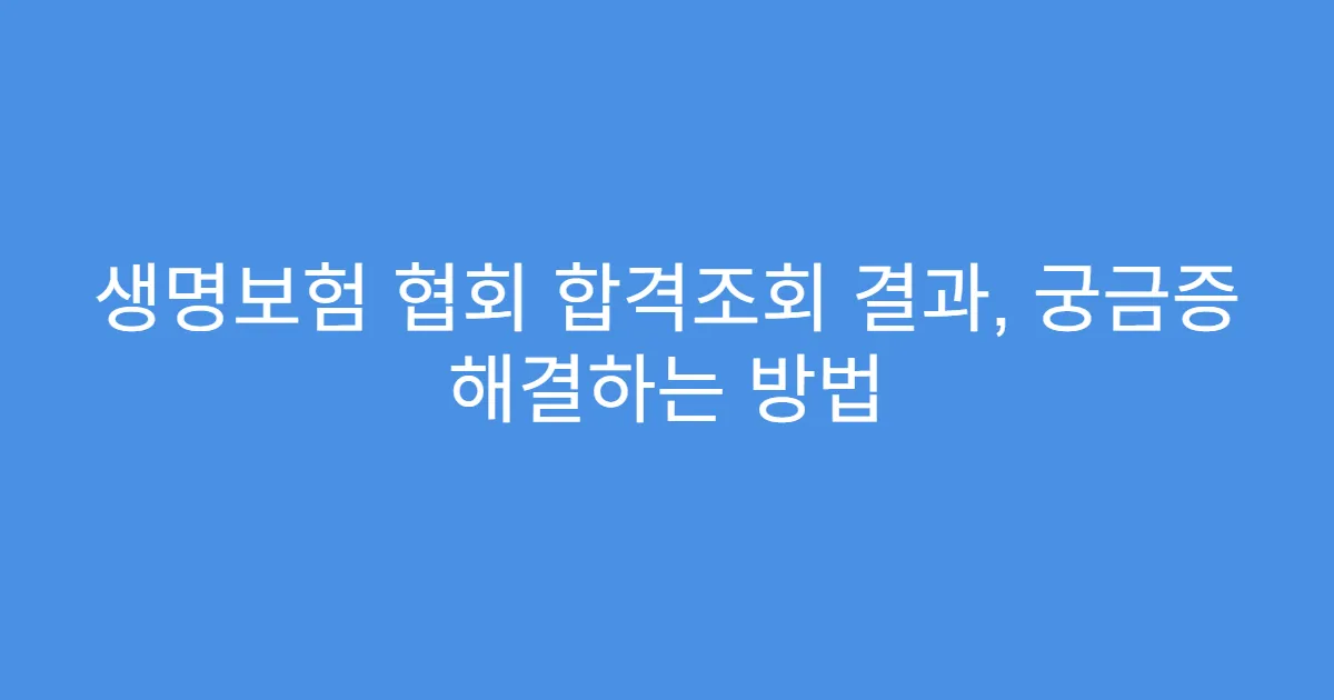 생명보험 협회 합격조회 결과, 궁금증 해결하는 방법