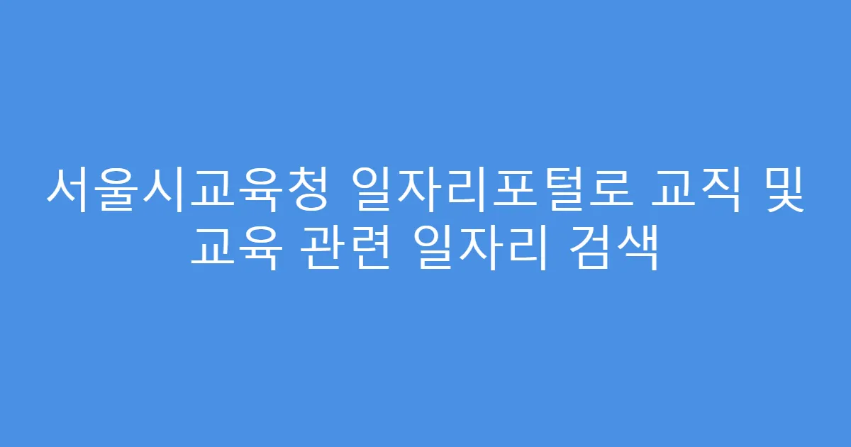 서울시교육청 일자리포털로 교직 및 교육 관련 일자리 검색