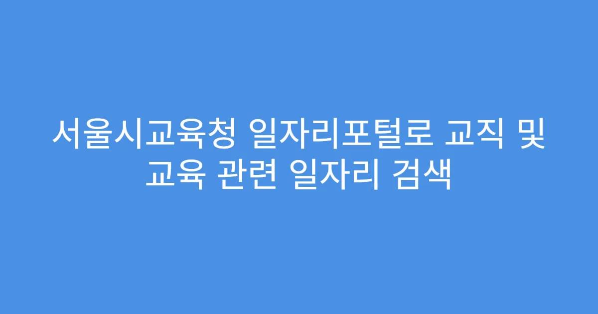 서울시교육청 일자리포털로 교직 및 교육 관련 일자리 검색
