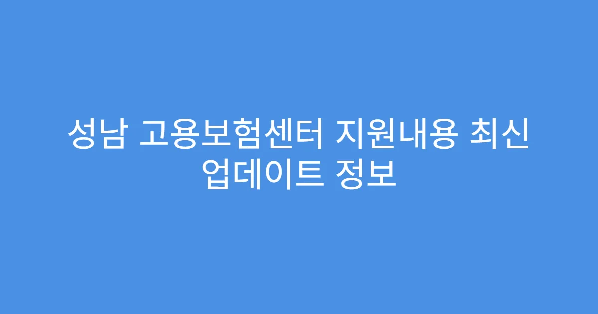 성남 고용보험센터 지원내용 최신 업데이트 정보