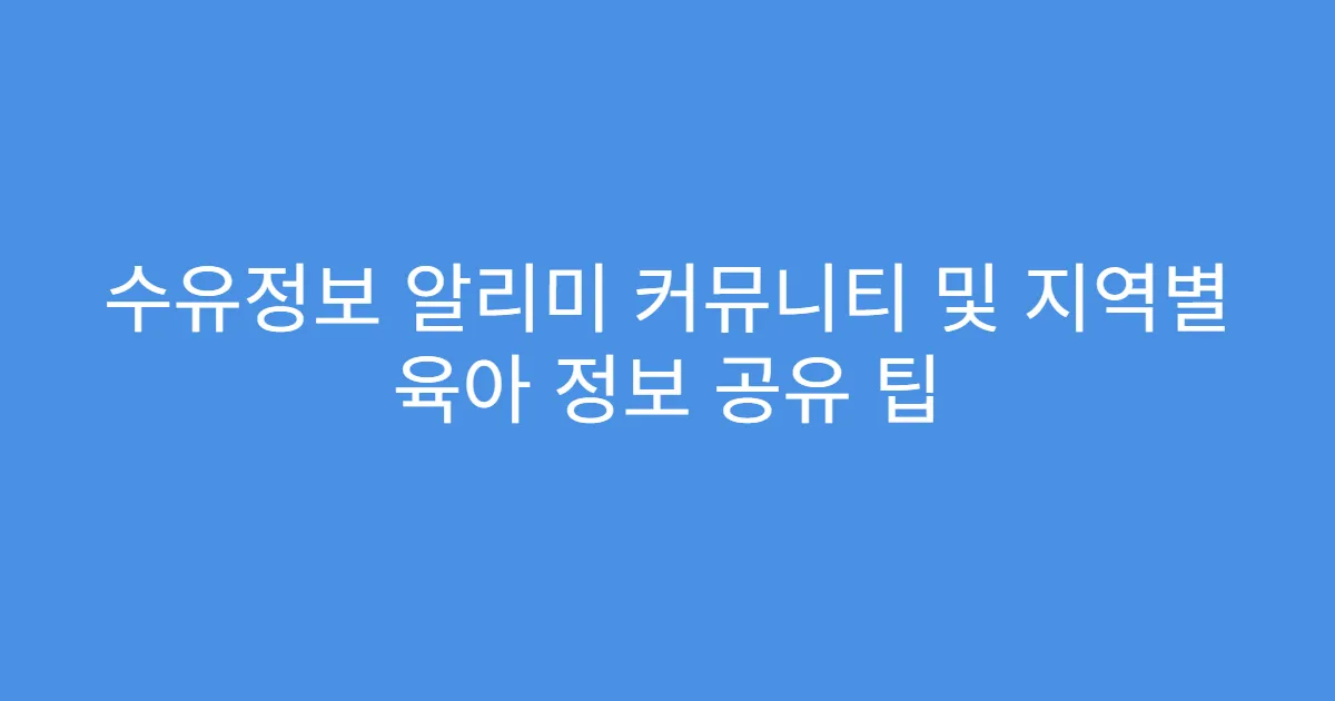 수유정보 알리미 커뮤니티 및 지역별 육아 정보 공유 팁