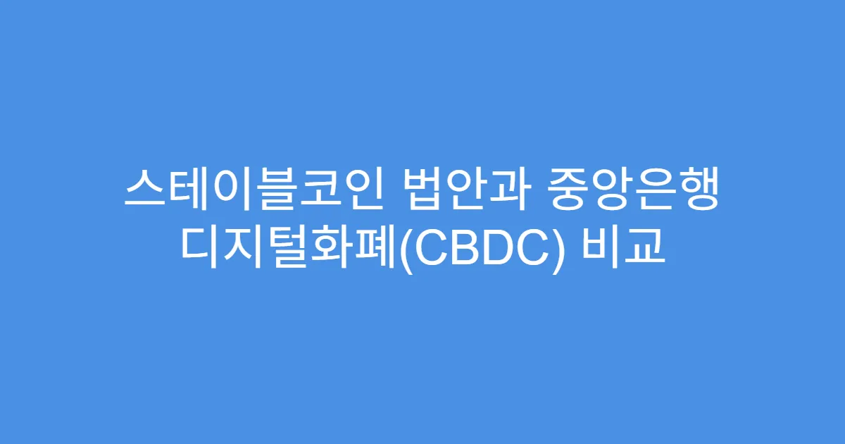 스테이블코인 법안과 중앙은행 디지털화폐(CBDC) 비교