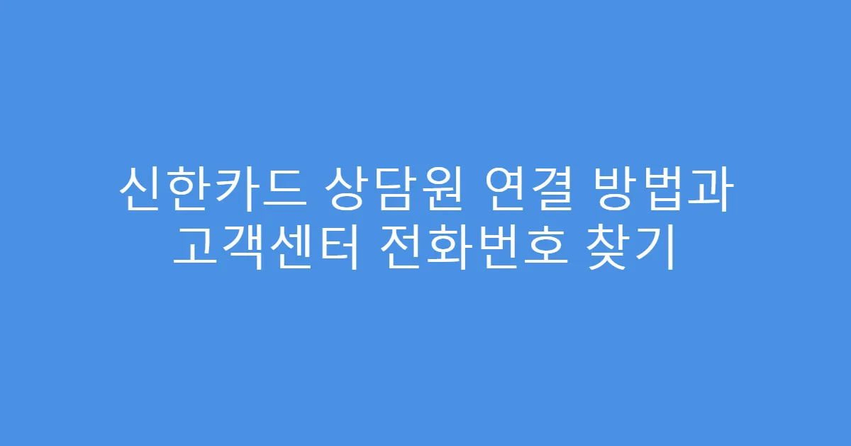 신한카드 상담원 연결 방법과 고객센터 전화번호 찾기