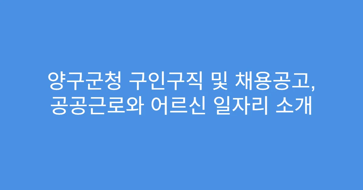 양구군청 구인구직 및 채용공고, 공공근로와 어르신 일자리 소개
