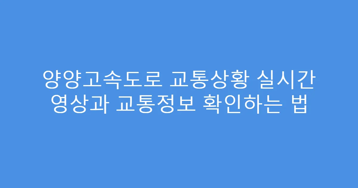 양양고속도로 교통상황 실시간 영상과 교통정보 확인하는 법