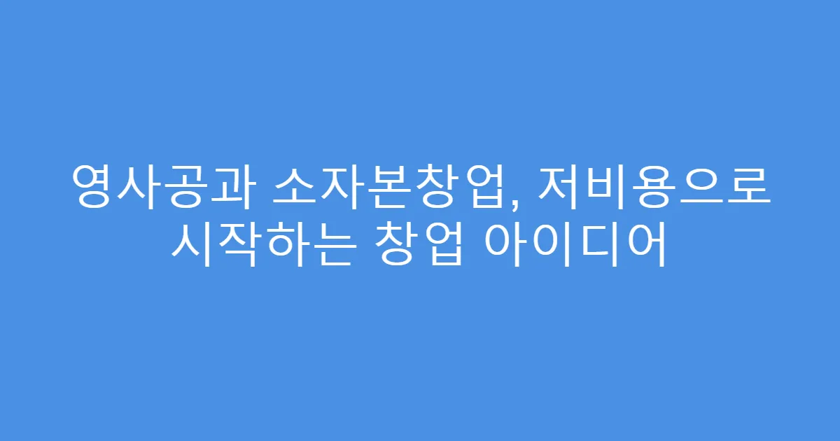 영사공과 소자본창업, 저비용으로 시작하는 창업 아이디어