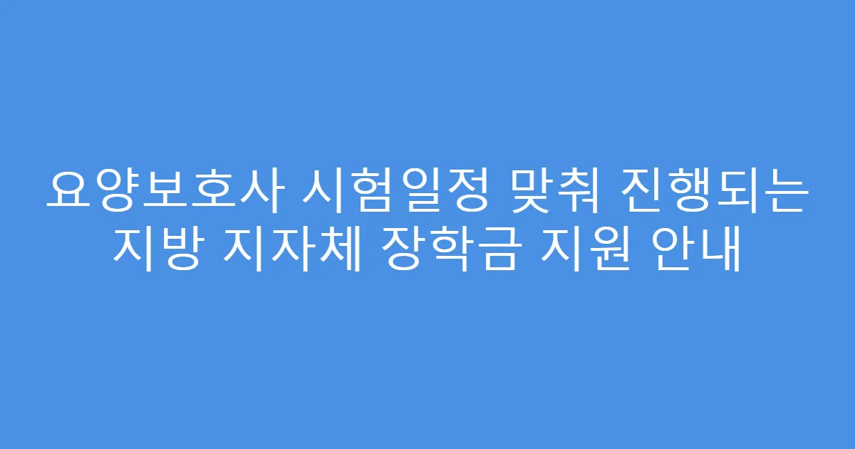 요양보호사 시험일정 맞춰 진행되는 지방 지자체 장학금 지원 안내