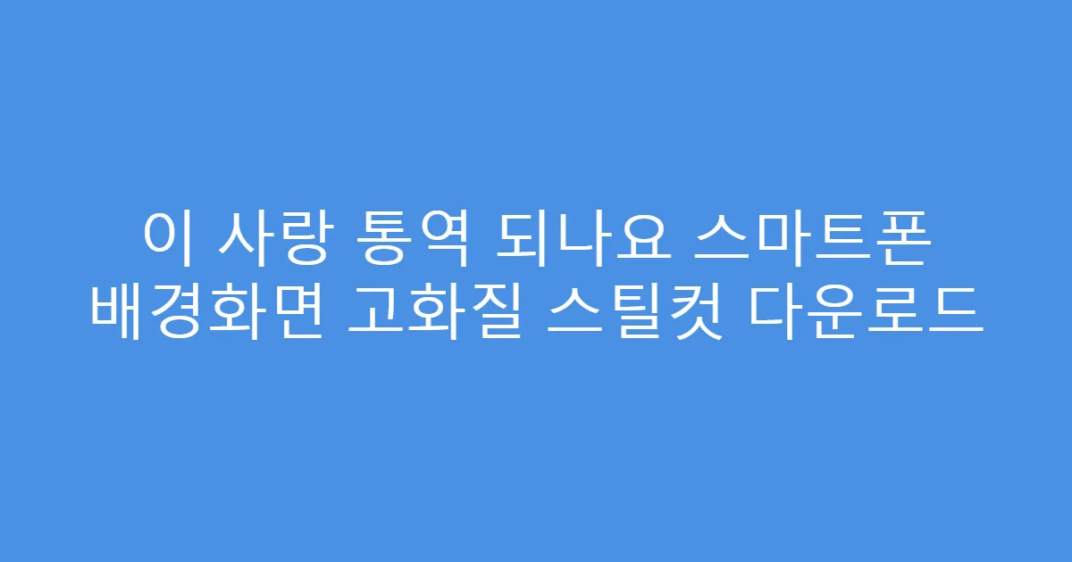 이 사랑 통역 되나요 스마트폰 배경화면 고화질 스틸컷 다운로드