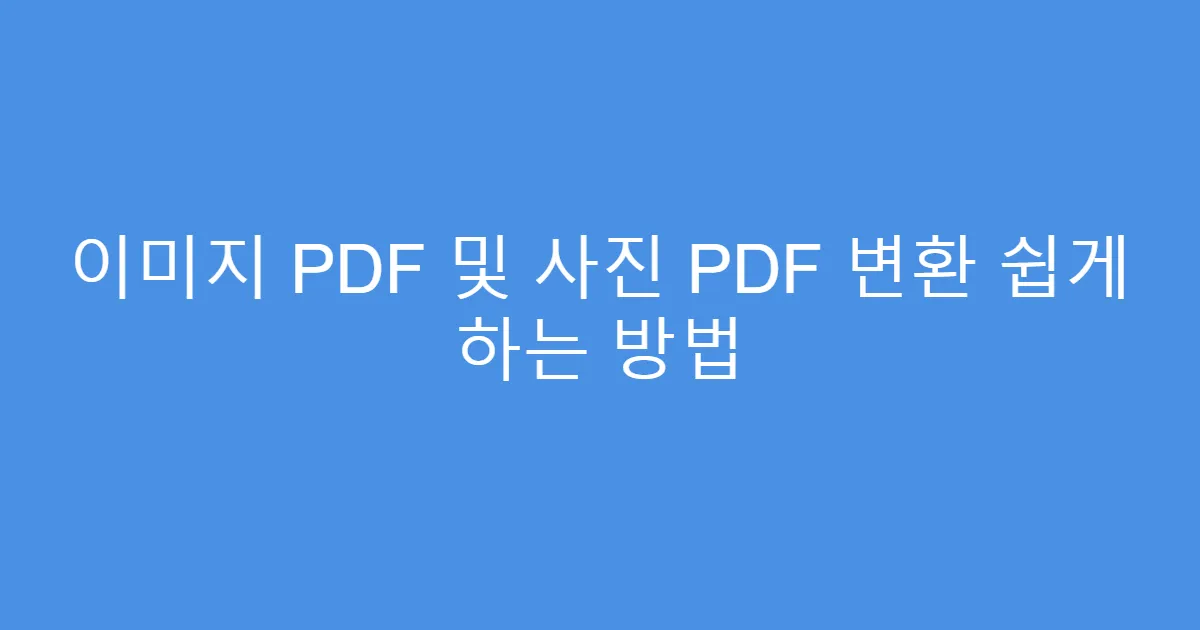 이미지 PDF 및 사진 PDF 변환 쉽게 하는 방법
