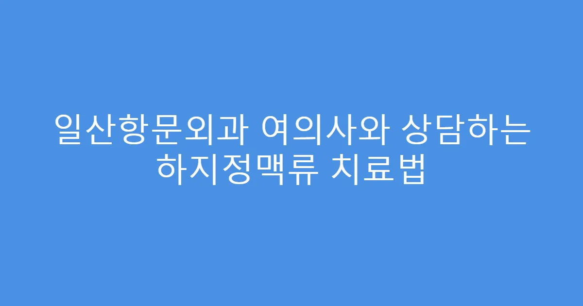 일산항문외과 여의사와 상담하는 하지정맥류 치료법
