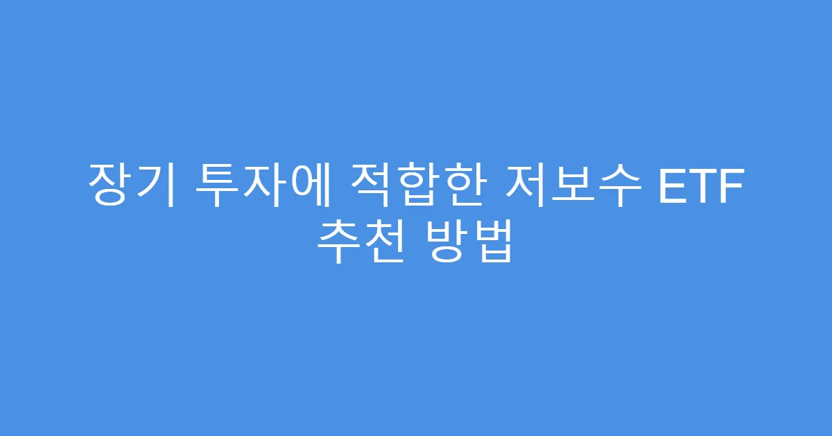 장기 투자에 적합한 저보수 ETF 추천 방법