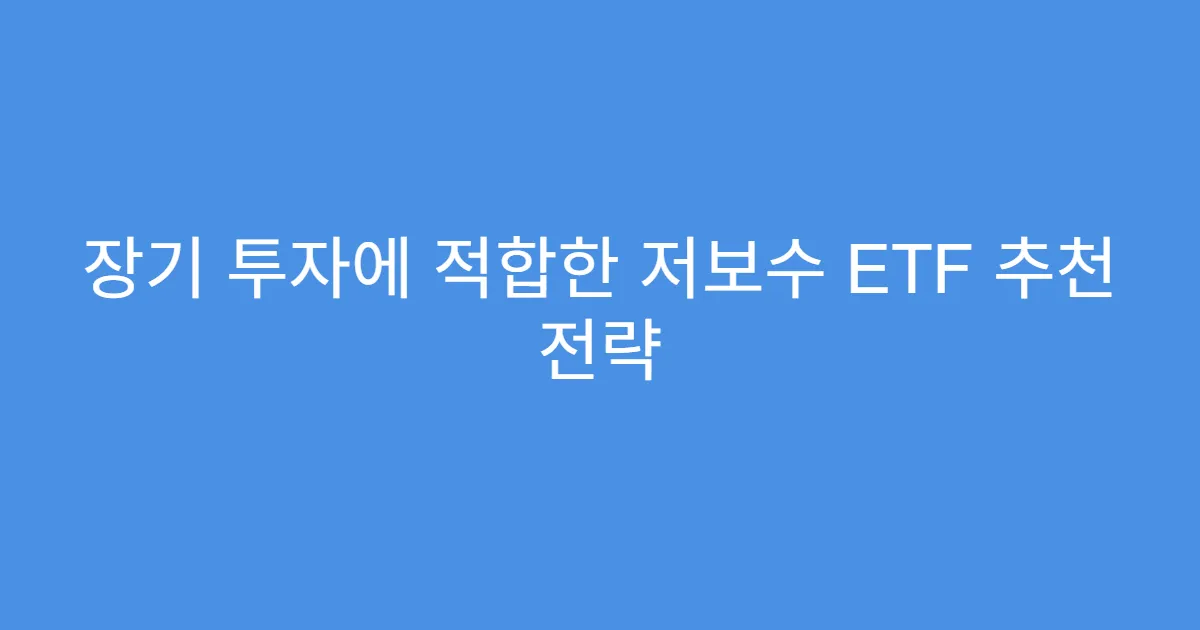 장기 투자에 적합한 저보수 ETF 추천 전략