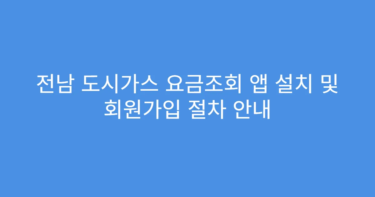 전남 도시가스 요금조회 앱 설치 및 회원가입 절차 안내