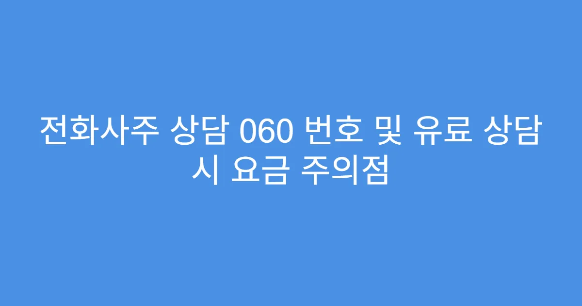 전화사주 상담 060 번호 및 유료 상담 시 요금 주의점
