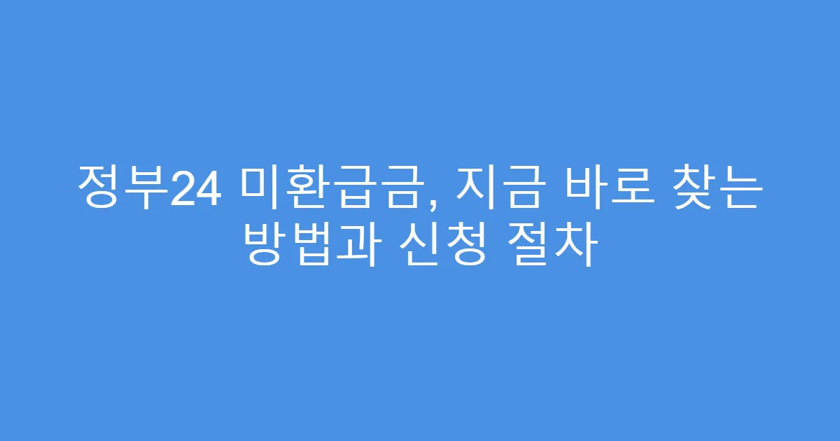 정부24 미환급금, 지금 바로 찾는 방법과 신청 절차