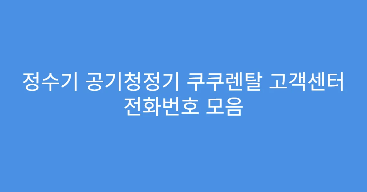 정수기 공기청정기 쿠쿠렌탈 고객센터 전화번호 모음
