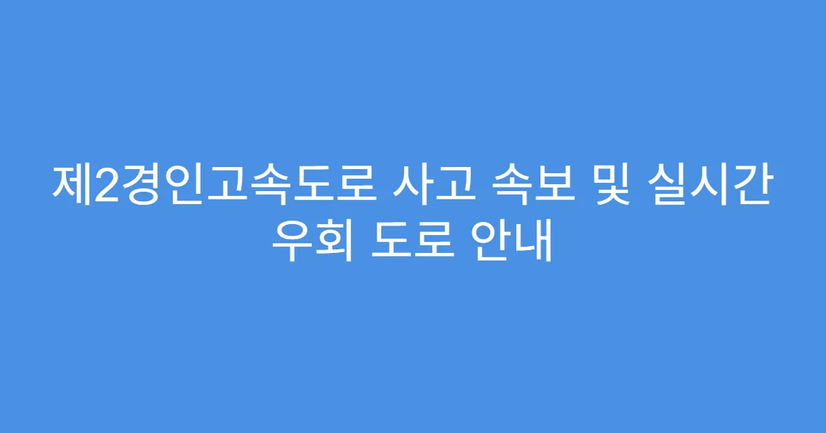 제2경인고속도로 사고 속보 및 실시간 우회 도로 안내