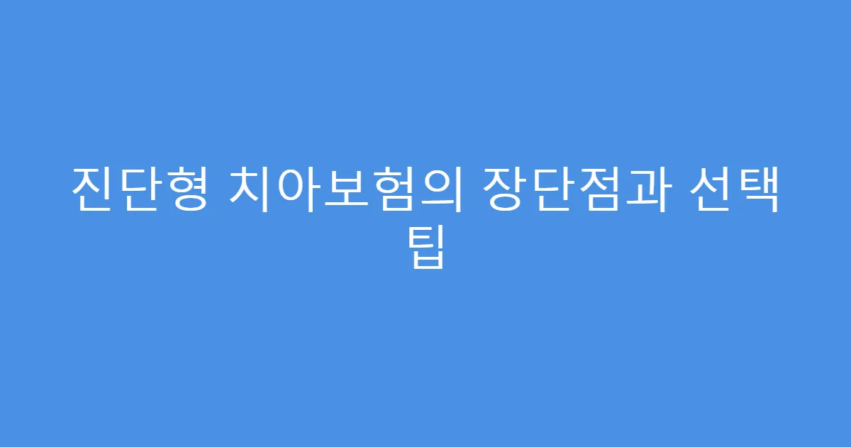진단형 치아보험의 장단점과 선택 팁