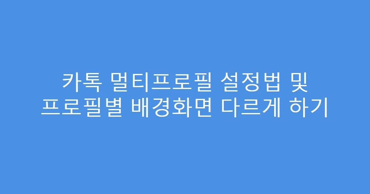 카톡 멀티프로필 설정법 및 프로필별 배경화면 다르게 하기