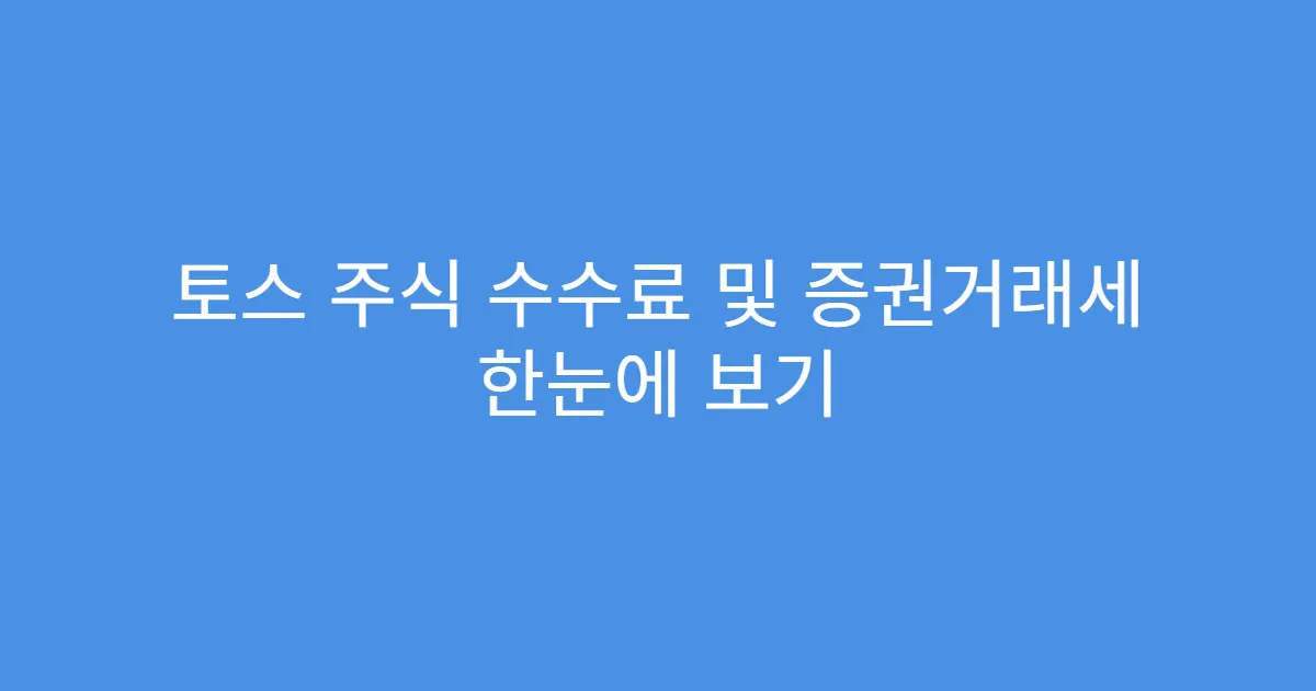 토스 주식 수수료 및 증권거래세 한눈에 보기