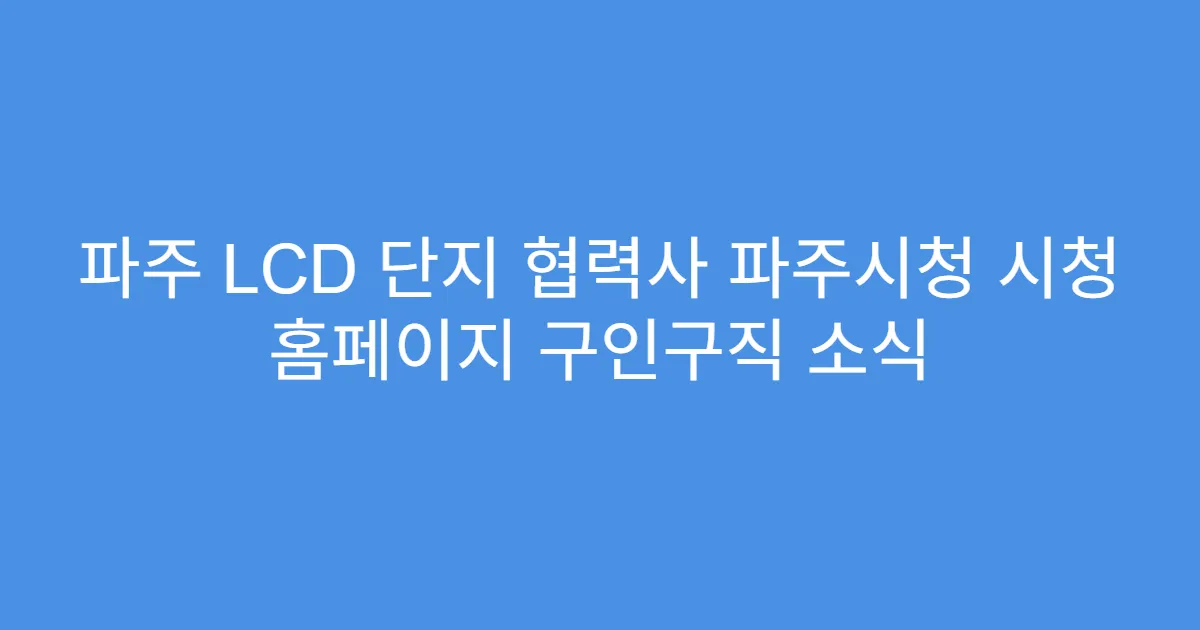 파주 LCD 단지 협력사 파주시청 시청 홈페이지 구인구직 소식