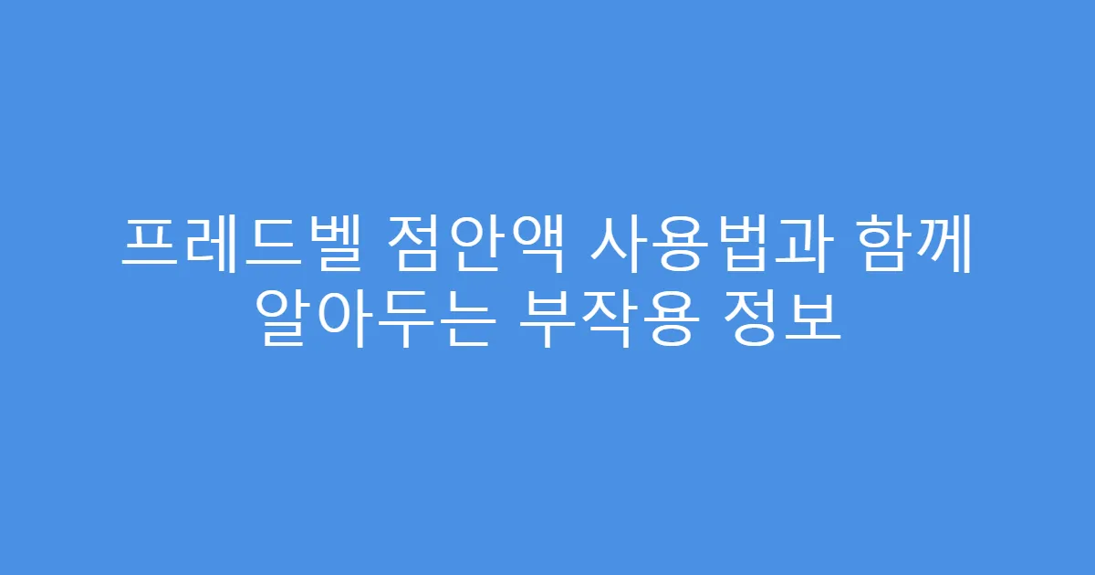 프레드벨 점안액 사용법과 함께 알아두는 부작용 정보