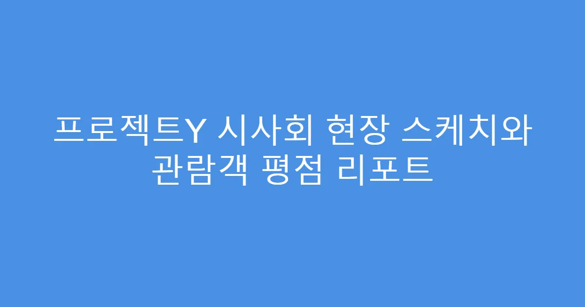 프로젝트Y 시사회 현장 스케치와 관람객 평점 리포트