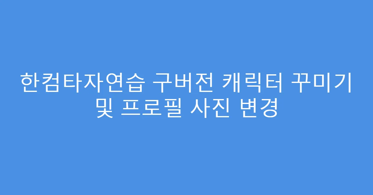한컴타자연습 구버전 캐릭터 꾸미기 및 프로필 사진 변경