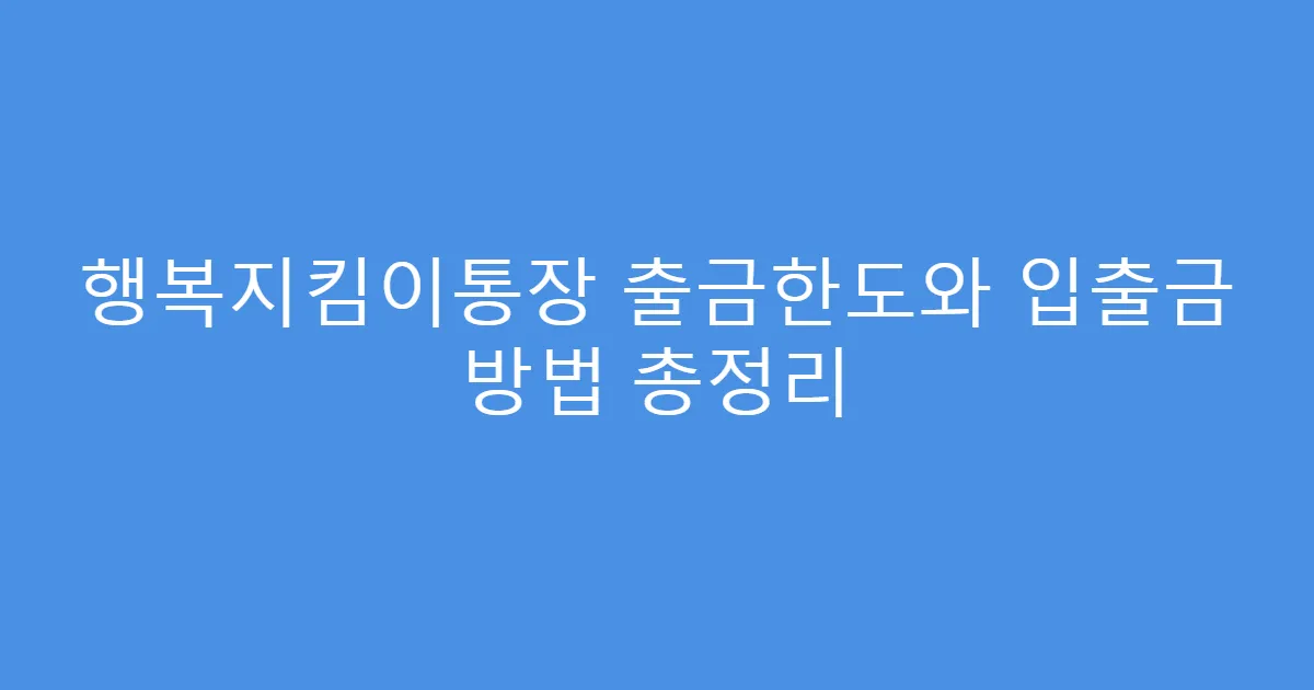 행복지킴이통장 출금한도와 입출금 방법 총정리