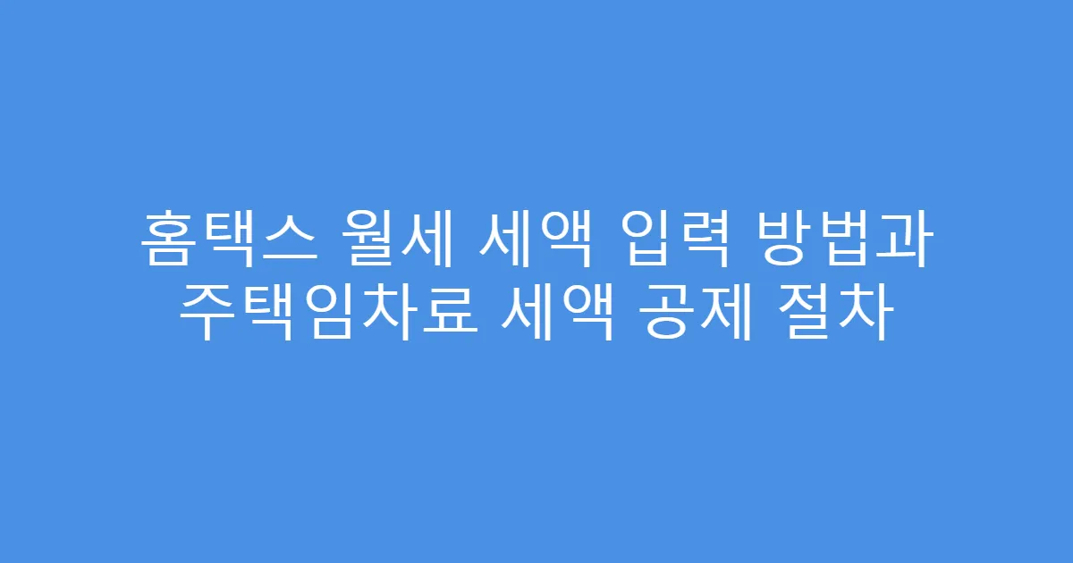 홈택스 월세 세액 입력 방법과 주택임차료 세액 공제 절차