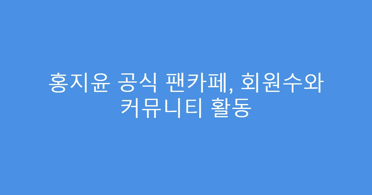 홍지윤 공식 팬카페, 회원수와 커뮤니티 활동