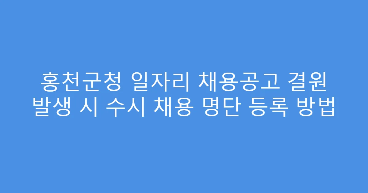 홍천군청 일자리 채용공고 결원 발생 시 수시 채용 명단 등록 방법