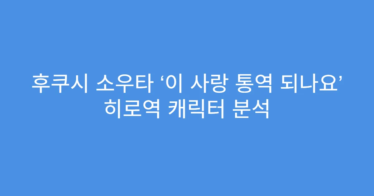 후쿠시 소우타 ‘이 사랑 통역 되나요’ 히로역 캐릭터 분석