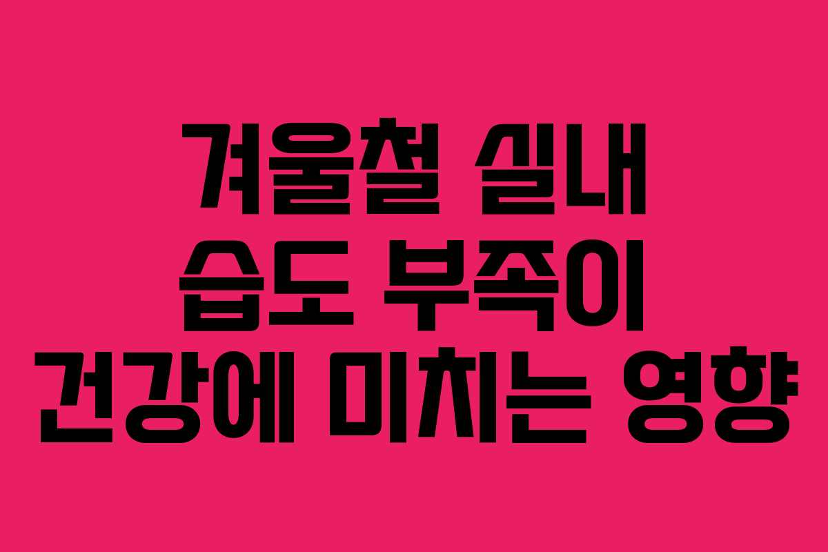 겨울철 실내 습도 부족이 건강에 미치는 영향