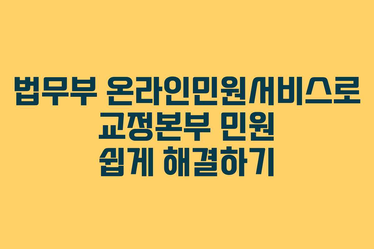 법무부 온라인민원서비스로 교정본부 민원 쉽게 해결하기