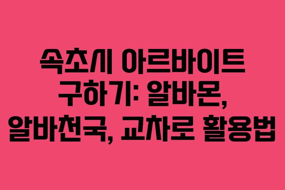 속초시 아르바이트 구하기: 알바몬, 알바천국, 교차로 활용법