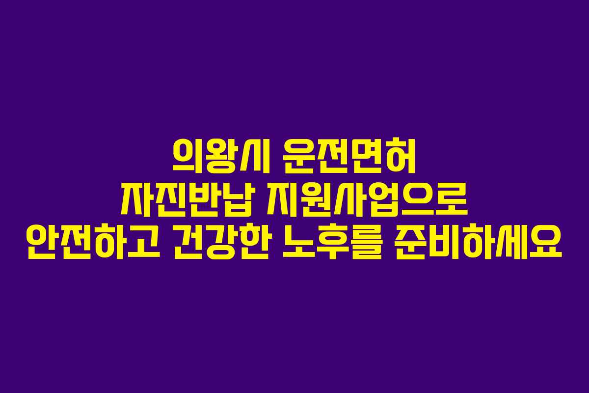 의왕시 운전면허 자진반납 지원사업으로 안전하고 건강한 노후를 준비하세요
