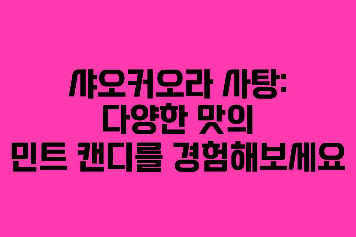 샤오커오라 사탕: 다양한 맛의 민트 캔디를 경험해보세요