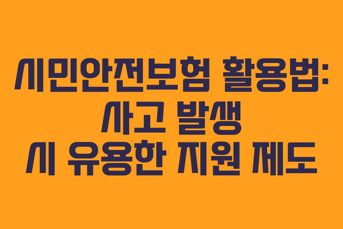 시민안전보험 활용법: 사고 발생 시 유용한 지원 제도