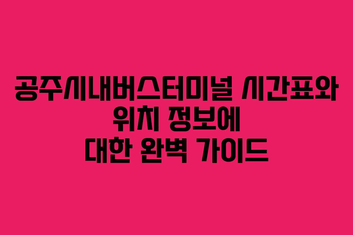 공주시내버스터미널 시간표와 위치 정보에 대한 완벽 가이드