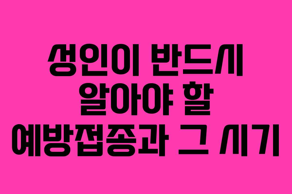 성인이 반드시 알아야 할 예방접종과 그 시기