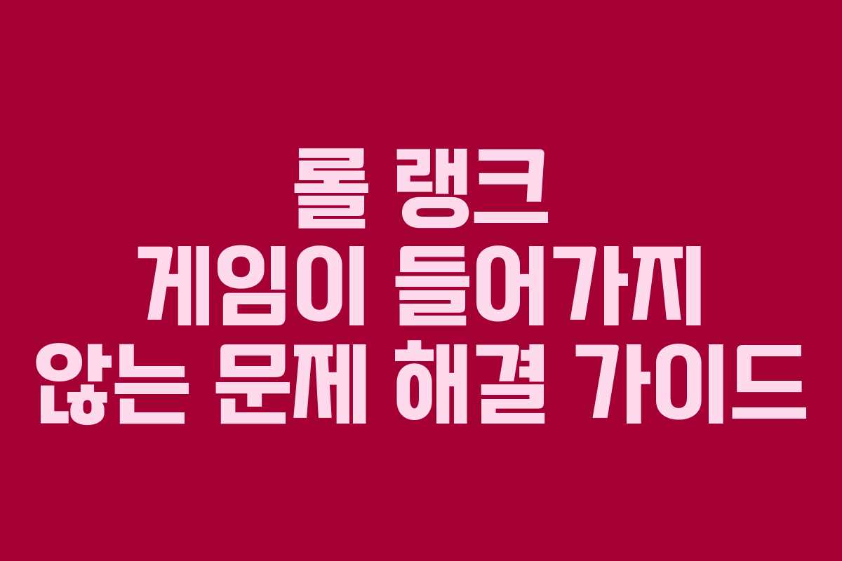 롤 랭크 게임이 들어가지 않는 문제 해결 가이드