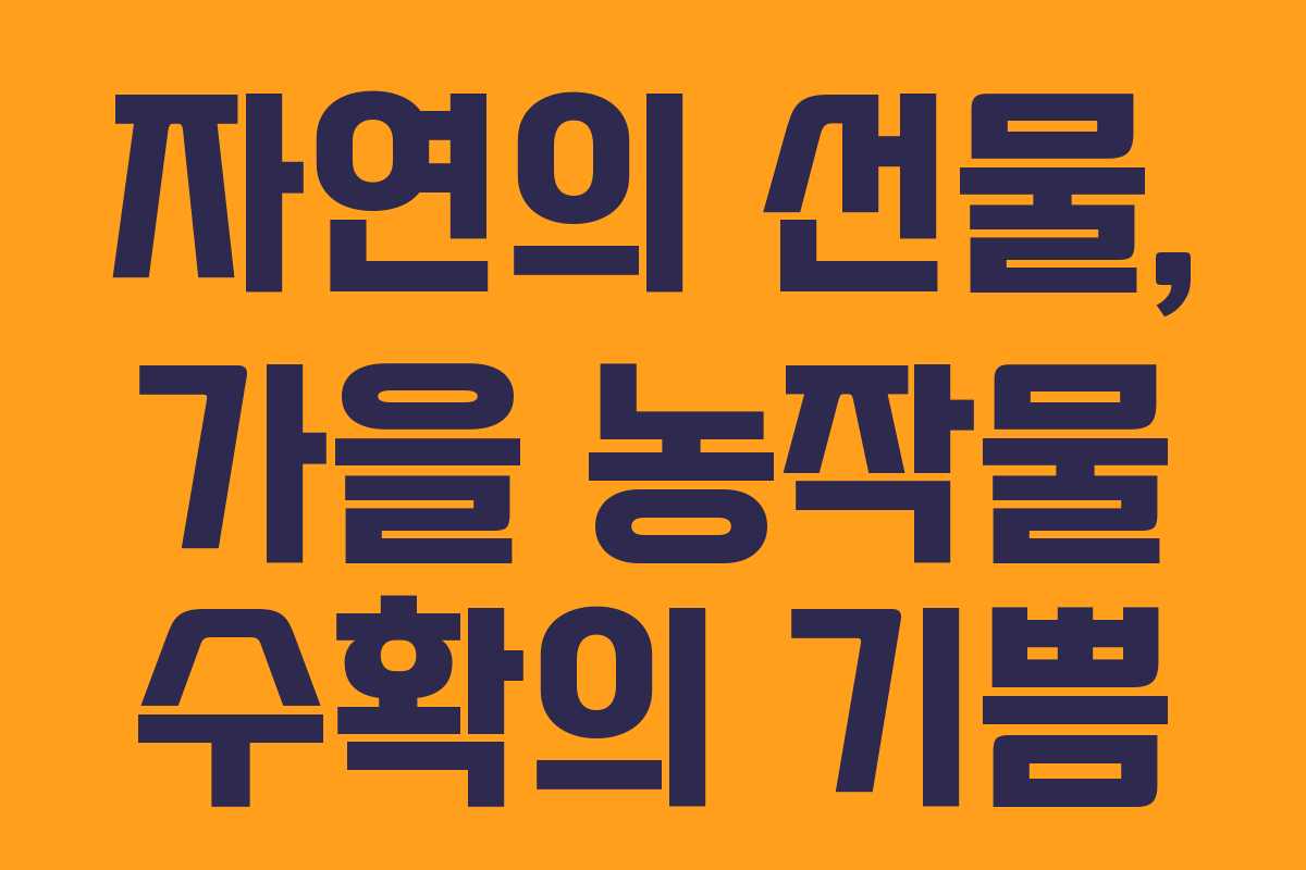 자연의 선물, 가을 농작물 수확의 기쁨