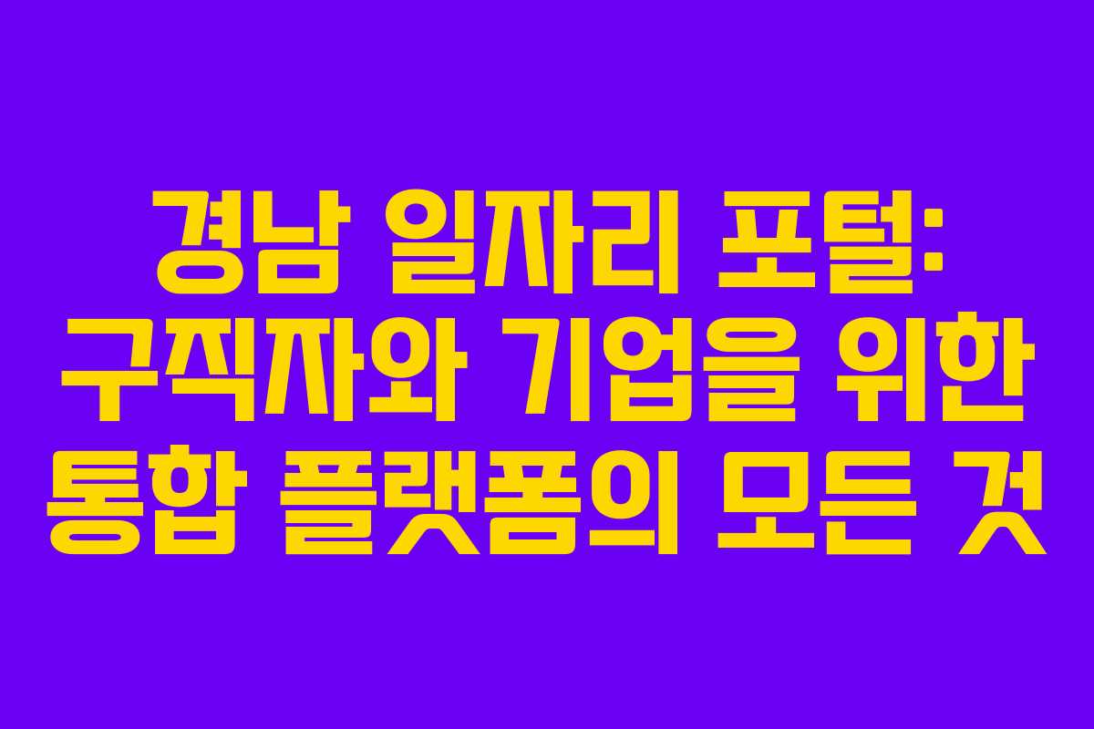 경남 일자리 포털: 구직자와 기업을 위한 통합 플랫폼의 모든 것