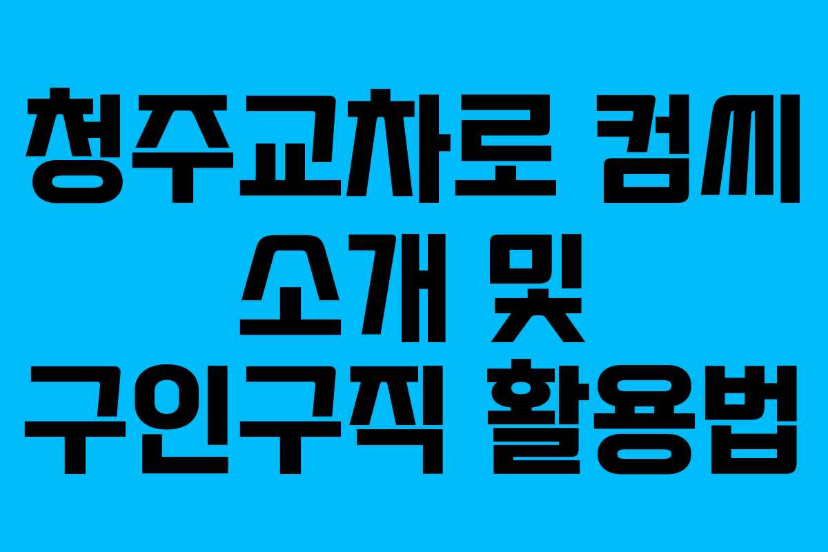 청주교차로 컴씨 소개 및 구인구직 활용법